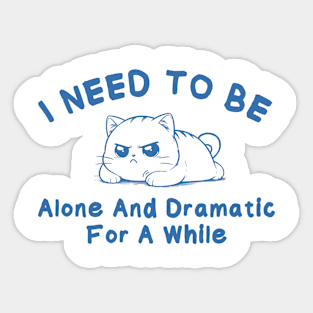 I need to be alone and dramatic for a while Sticker